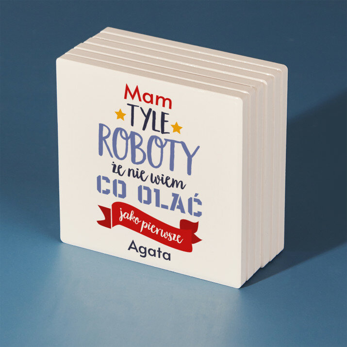 Mam tyle roboty - Podkładki ceramiczne pod kubek Mam tyle roboty - Podkładki ceramiczne pod kubek