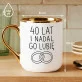Kubek Z Nadrukiem Na 40 Lecie Ślubu Prezent Dla Kobiety: I Nadal Go Lubie