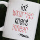 Idź do kogoś innego - personalizowany kubek Idź do kogoś innego - personalizowany kubek