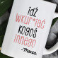 Idź do kogoś innego - personalizowany kubek Idź do kogoś innego - personalizowany kubek