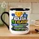 Kubek Z Nadrukiem Dla Kolegi Z Klasy Prezent Dla Mężczyzny: Kolega Z Klasy