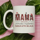 Mama pierwsza i najlepsza nauczycielka - Personalizowany Kubek Mama pierwsza i najlepsza nauczycielka - Personalizowany Kubek