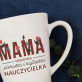 Mama pierwsza i najlepsza nauczycielka - Personalizowany Kubek Mama pierwsza i najlepsza nauczycielka - Personalizowany Kubek