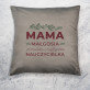 Mama pierwsza i najlepsza nauczycielka - Poduszka dekoracyjna