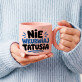 Nie wkurwiaj tatusia - Kubek z okrągłym uchem